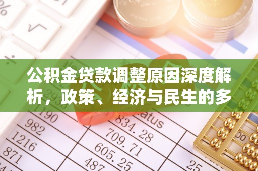 周村公积金贷款调整原因深度解析，政策、经济与民生的多重考量