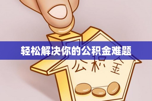 周村轻松解决你的公积金难题