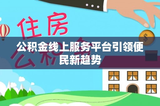 周村公积金线上服务平台引领便民新趋势