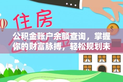 周村公积金账户余额查询，掌握你的财富脉搏，轻松规划未来
