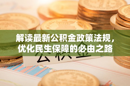 周村解读最新公积金政策法规，优化民生保障的必由之路