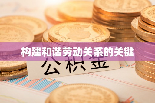 周村构建和谐劳动关系的关键