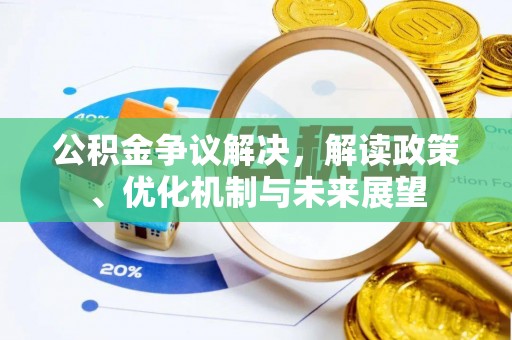 周村公积金争议解决，解读政策、优化机制与未来展望