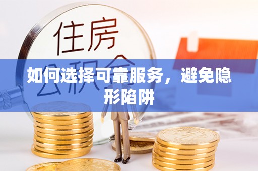 周村如何选择可靠服务，避免隐形陷阱