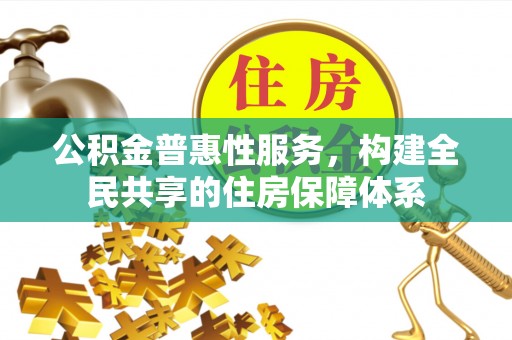 周村公积金普惠性服务，构建全民共享的住房保障体系