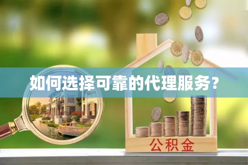 周村如何选择可靠的代理服务？