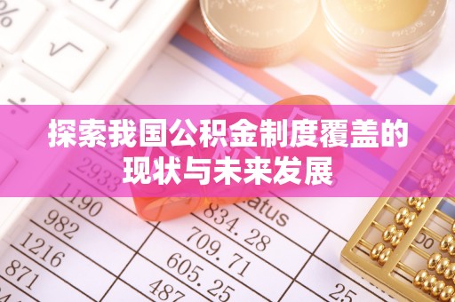 周村探索我国公积金制度覆盖的现状与未来发展