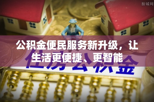 周村公积金便民服务新升级，让生活更便捷、更智能