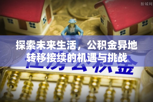 周村探索未来生活，公积金异地转移接续的机遇与挑战