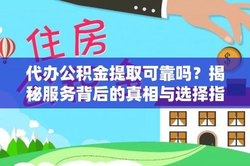 周村代办公积金提取可靠吗？揭秘服务背后的真相与选择指南