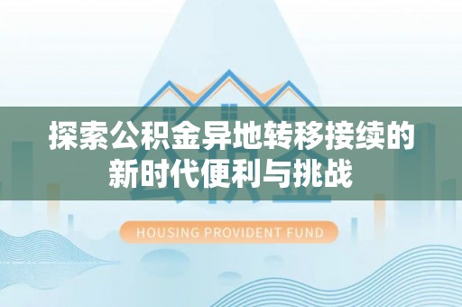 周村探索公积金异地转移接续的新时代便利与挑战