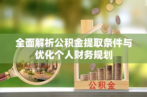 周村全面解析公积金提取条件与优化个人财务规划