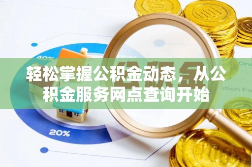 周村轻松掌握公积金动态，从公积金服务网点查询开始