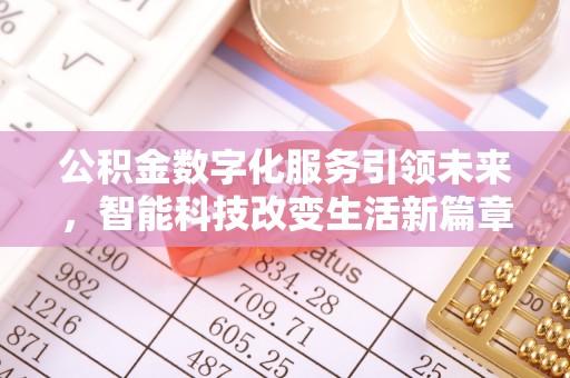 周村公积金数字化服务引领未来，智能科技改变生活新篇章
