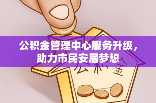 周村公积金管理中心服务升级，助力市民安居梦想