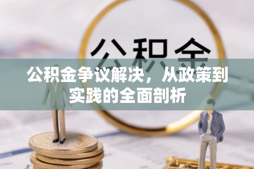 周村公积金争议解决，从政策到实践的全面剖析