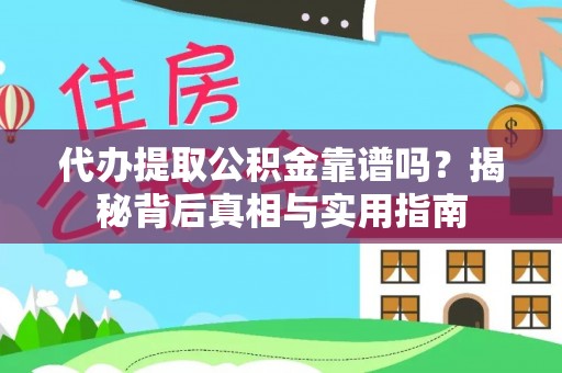 周村代办提取公积金靠谱吗？揭秘背后真相与实用指南