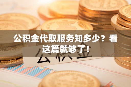 周村公积金代取服务知多少？看这篇就够了！