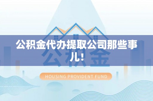 周村公积金代办提取公司那些事儿！
