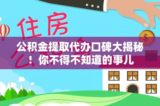 周村公积金提取代办口碑大揭秘！你不得不知道的事儿