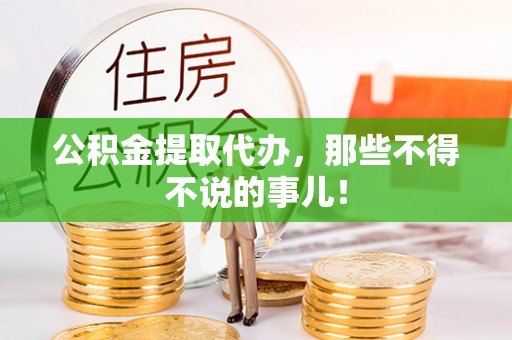 周村公积金提取代办，那些不得不说的事儿！