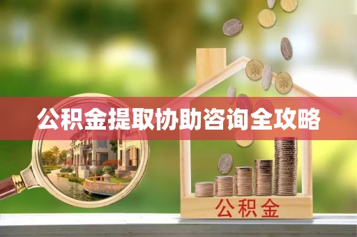 周村公积金提取协助咨询全攻略