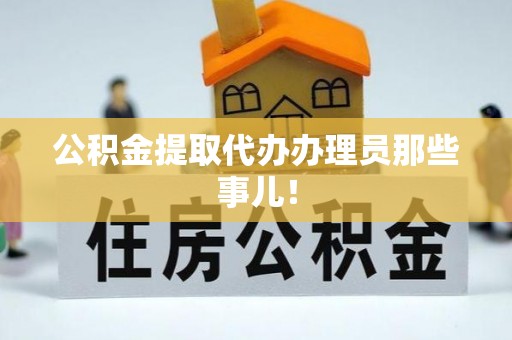 周村公积金提取代办办理员那些事儿！