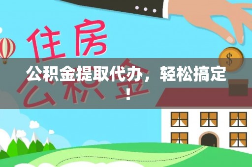 周村公积金提取代办，轻松搞定！