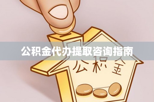 周村公积金代办提取咨询指南