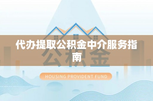 周村代办提取公积金中介服务指南