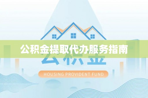 周村公积金提取代办服务指南