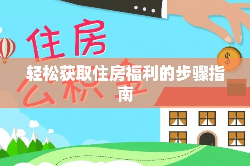 周村轻松获取住房福利的步骤指南