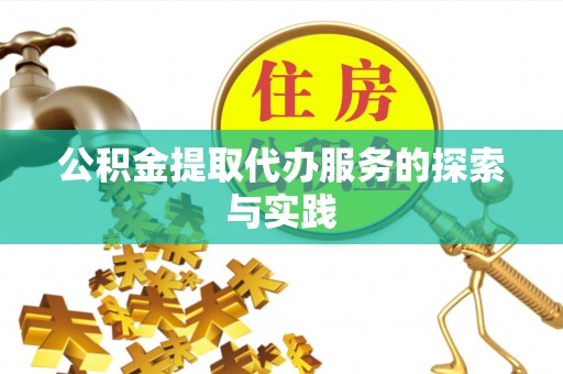 周村公积金提取代办服务的探索与实践