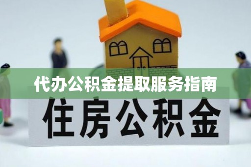 周村代办公积金提取服务指南
