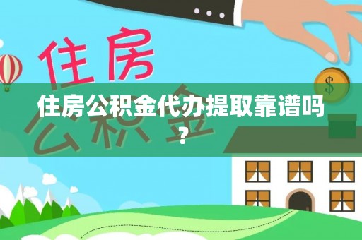 周村住房公积金代办提取靠谱吗？