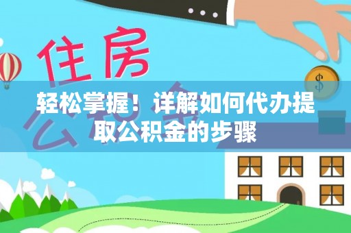 周村轻松掌握！详解如何代办提取公积金的步骤