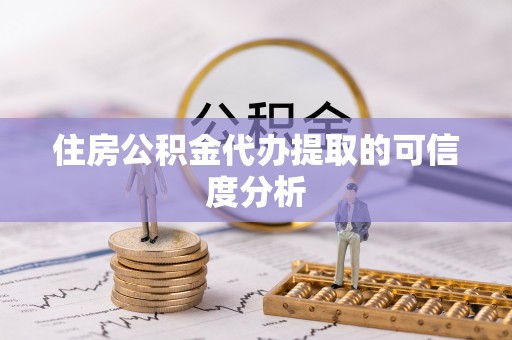 周村住房公积金代办提取的可信度分析