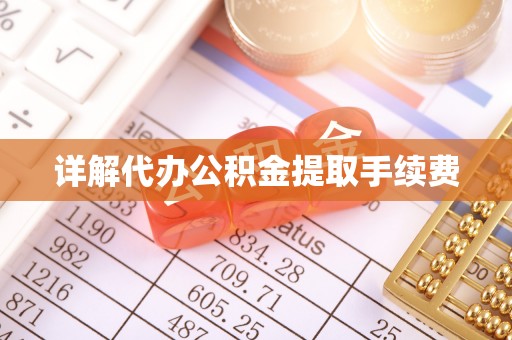 周村详解代办公积金提取手续费