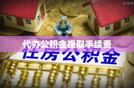 周村代办公积金提取手续费