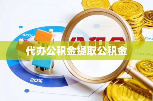 周村代办公积金提取公积金