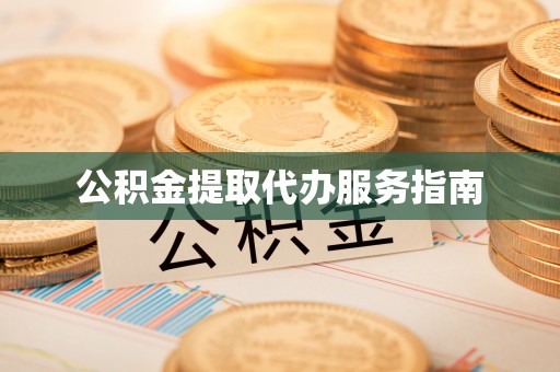 周村公积金提取代办服务指南