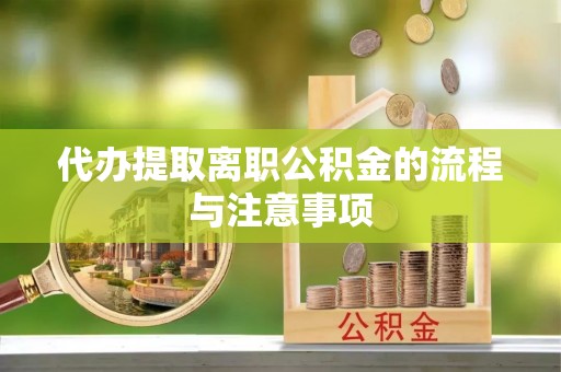 周村代办提取离职公积金的流程与注意事项