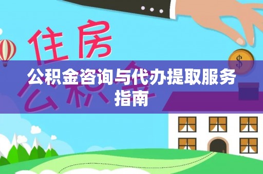 周村公积金咨询与代办提取服务指南