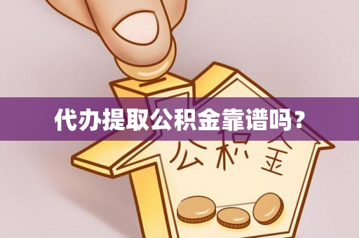 周村代办提取公积金靠谱吗？