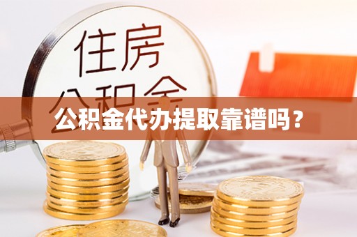 周村公积金代办提取靠谱吗？