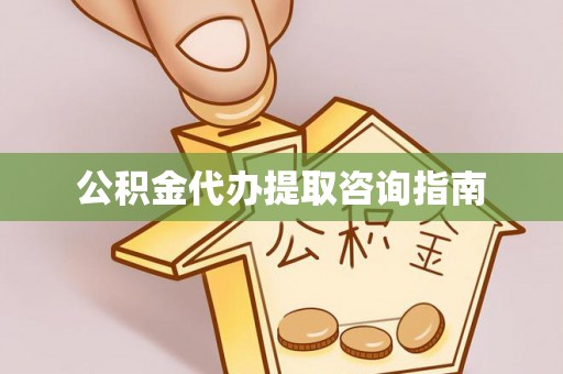 周村公积金代办提取咨询指南