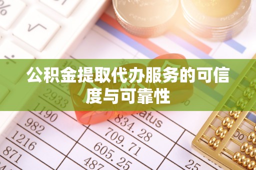 周村公积金提取代办服务的可信度与可靠性