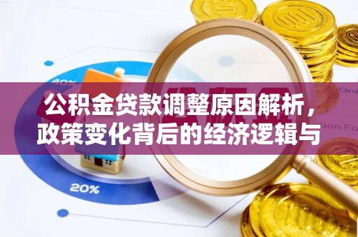 周村公积金贷款调整原因解析，政策变化背后的经济逻辑与民生考量